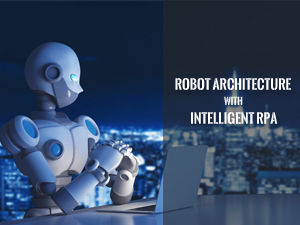 Workforce benefits of robot architecture with intelligent RPA delivery capabilities