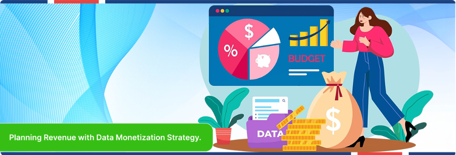 Data monetization strategy supporting revenue planning and budgeting.